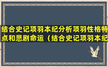 结合史记项羽本纪分析项羽性格特点和悲剧命运（结合史记项羽本纪 分析项羽性格特点和悲剧命运）